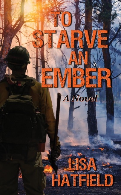To Starve an Ember: a novel about wildfires and family disasters and how to protect yourself from both, in more ways than one