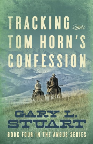 Tracking Tom Horn's Confession Book Four in the Angus Series