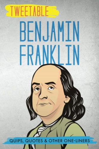Tweetable Benjamin Franklin Quips, Quotes & Other One-Liners