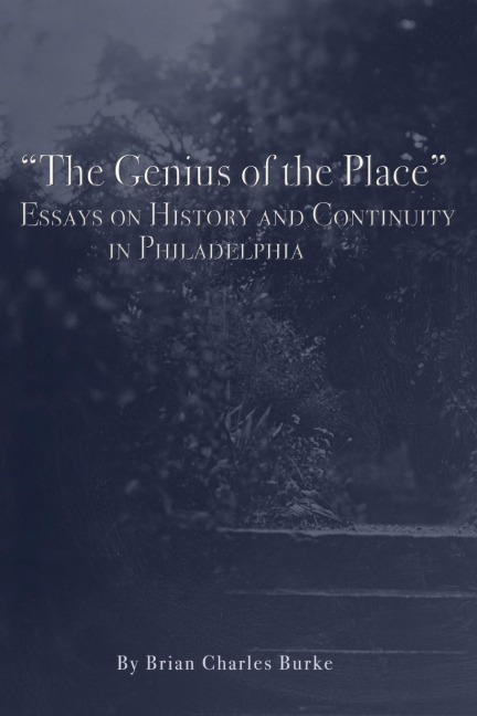 The Genius of the Place: Essays on History and Continuity in Philadelphia