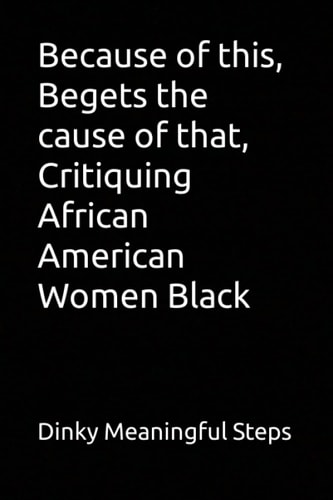 Because of This, Begets the Cause of That, Critiquing African American Women Black