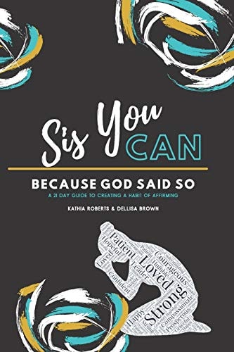 Sis, You Can Because God Said So A 21 Day Guide to Creating a Habit of Affirming