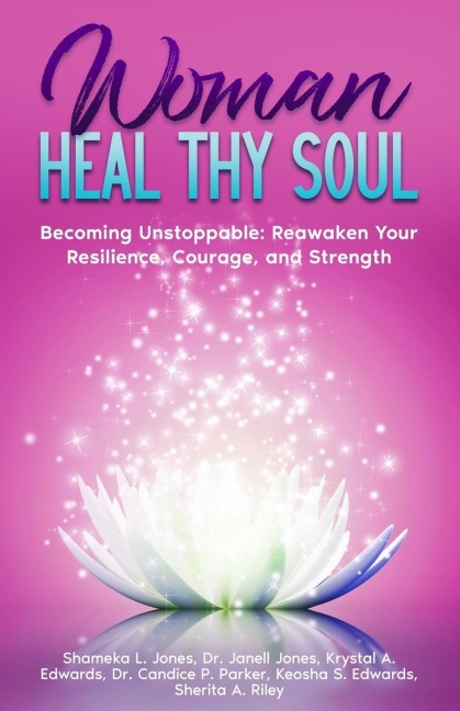 Woman Heal Thy Soul: Becoming Unstoppable: Reawaken Your Resilience, Courage, and Strength
