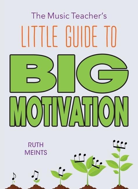 The Music Teachers Little Guide to Big Motivation