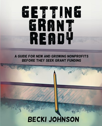 Getting Grant Ready A Guide for New and Growing Nonprofits Before They Seek Grant Funding