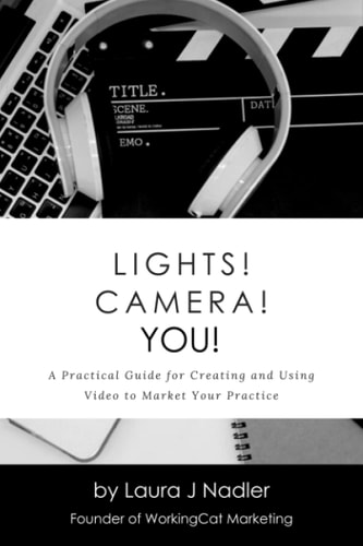 Lights! Camera! YOU! A Practical Guide for Creating and Using Video to Market Your Practice