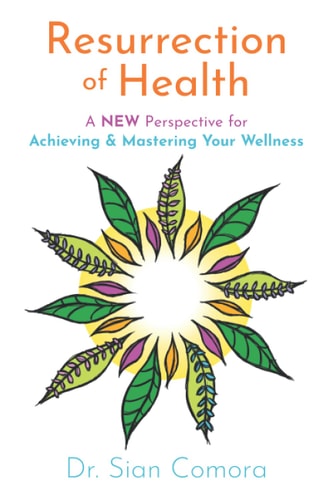 Resurrection of Health A NEW Perspective for Achieving & Mastering Your Wellness