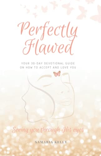 Perfectly Flawed Your 30-Day Devotional Guide on How to Accept and Love You Seeing You Through His Eyes