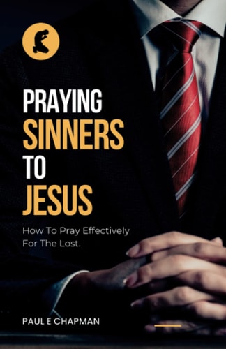 Praying Sinners To Jesus How To Pray Effectively For The Lost