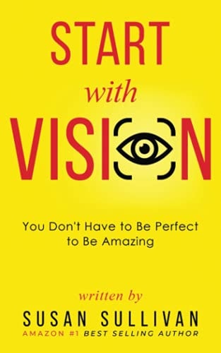 START with VISION You Don't Have to Be Perfect to Be Amazing