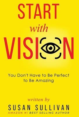 START with VISION: You Dont Have to Be Perfect to Be Amazing
