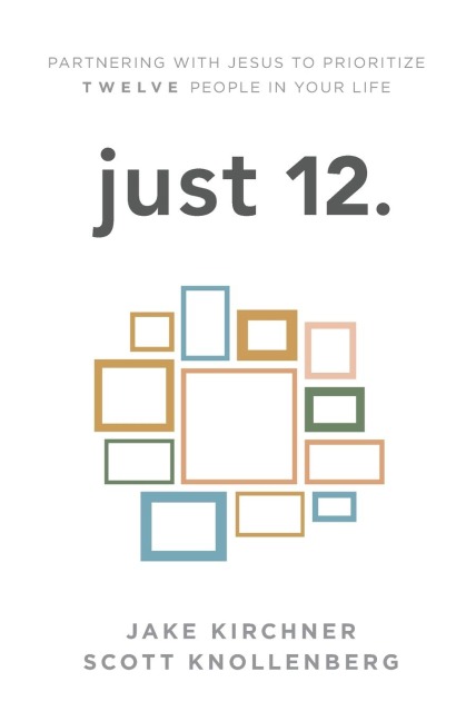 just 12.: Partnering with Jesus to Prioritize Twelve People in your Life