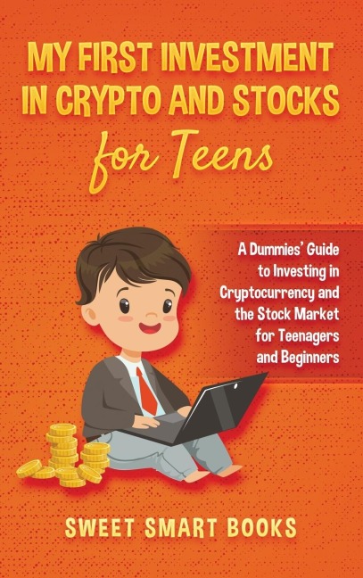 My First Investment In Crypto and Stocks for Teens: A Dummies Guide to Investing in Cryptocurrency and the Stock Market for Teenagers and Beginners