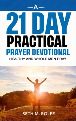 A 21 Day Prayer Devotional Healthy and Whole Men Pray
