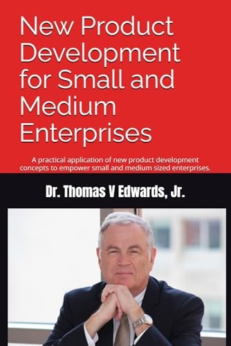 New Product Development for Small and Medium Enterprises A Practical Application of New Product Development Concepts to Empower Small and Medium Sized Enterprises.