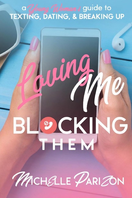 Loving Me, Blocking Them: A Young Womans Guide to Texting, Dating, and Breaking Up
