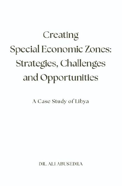 Creating Special Economic Zones: Strategies, Challenges and Opportunities: A Case Study of Libya