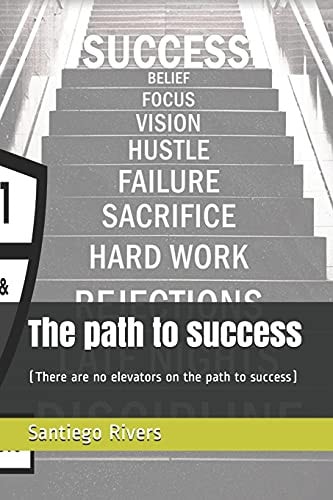 The Path to Success There Are No Elevators on the Path to Success