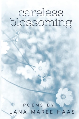 Careless Blossoming Poems by Lana Maree Haas