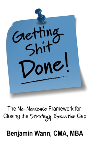 Getting Shit Done The No-Nonsense Framework for Closing the Strategy-Execution Gap