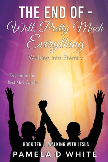 The End of - Well, Pretty  Much Everything: Walking Into Eternity With Hope, Purpose, and Confidence in Christ