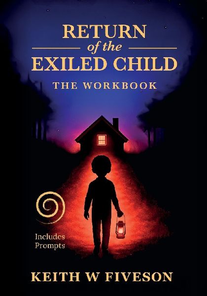 Return of the Exiled Child: A Practical Guide to Healing, Integration, and Rewriting Your Story