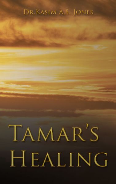 Tamars Healing: Out of the Darkness of Desolation into the Light of Gods Glorious Love