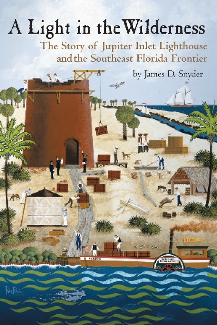 A Light in the Wilderness: The Story of Jupiter Inlet Lighthouse and the Southeast Florida Frontier