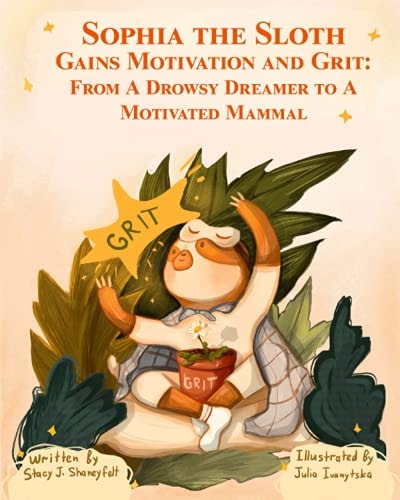Sophia the Sloth Gains Motivation and Grit From a Drowsy Dreamer to a Motivated Mammal: A Humorous Picture Book and Socioemotional Tale for Kids Ages 3-13