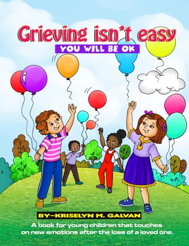 Grieving Isn't Easy, You Will Be OK A Book for Young Children That Touches on New Emotions After the Loss of a Loved One