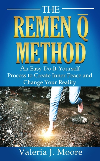 THE REMEN Q METHOD: An Easy Do-It-Yourself Process to Create Inner Peace and Change Your Reality