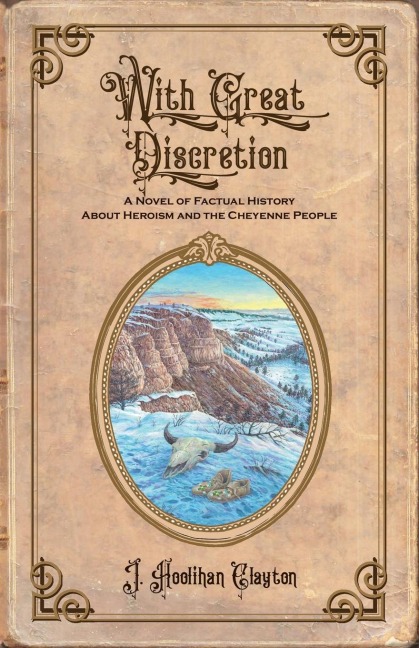 WITH GREAT DISCRETION: A NOVEL OF FACTUAL HISTORY ABOUT HEROISM AND THE CHEYENNE PEOPLE