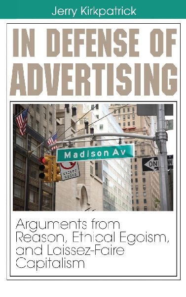 In Defense of Advertising: Arguments from Reason, Ethical Egoism, and Laissez-Faire Capitalism