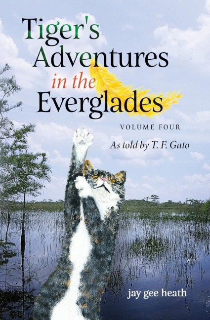 Tigers Adventures in the Everglades   Volume Four: As told by T. F. Gato