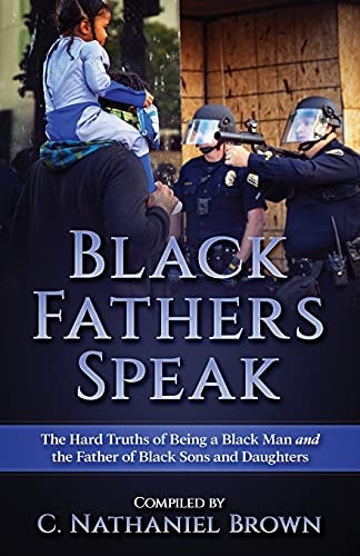 Black Fathers Speak The Hard Truths of Being a Black Man and the Father of Black Sons and Daughters