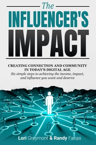 The Influencer's Impact Creating Connection and Community in Today's Digital Age...Six Simple Steps to Achieving the Income, Impact, and Influence You Want and Deserve