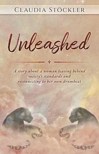 Unleashed A Story about a Woman Leaving Behind Society's Standards and Reconnecting to Her Own Drumbeat