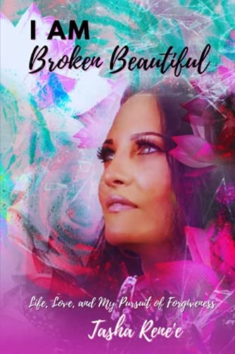 I Am Broken Beautiful Life, Love, and My Pursuit of Forgiveness