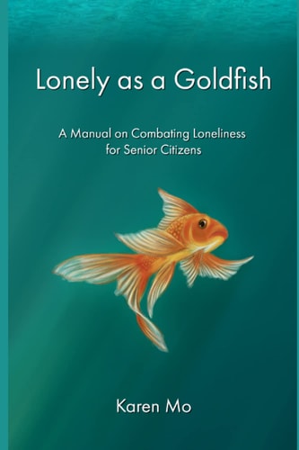 Lonely as a Goldfish A Manual on Combatting Loneliness for Senior Citizens