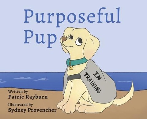 Purposeful Pup: A Puppys Journey to Become a Service Dog