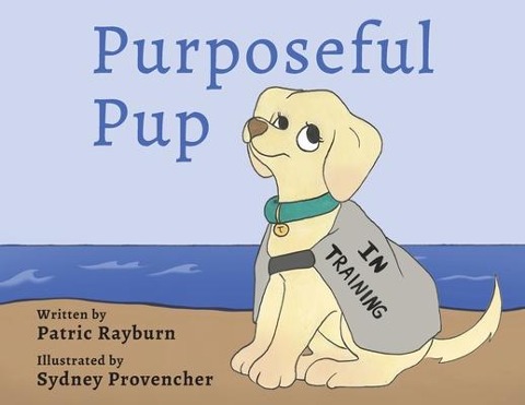 Purposeful Pup: A Puppys Journey to Become a Service Dog