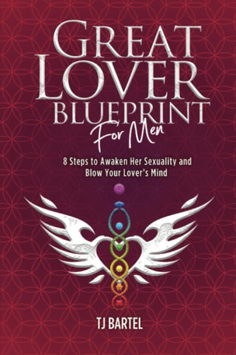 Great Lover Blueprint for Men 8 Steps to Awaken Her Sexuality and Blow Your Lover's Mind