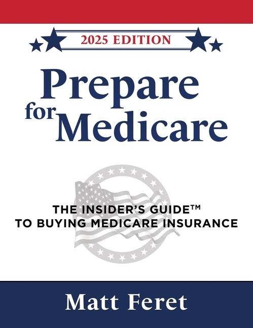 Prepare for Medicare: The Insiders Guide to Buying Medicare Insurance