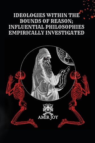 Ideologies Within The Bounds of Reason; Influential Philosophies Empirically Investigated