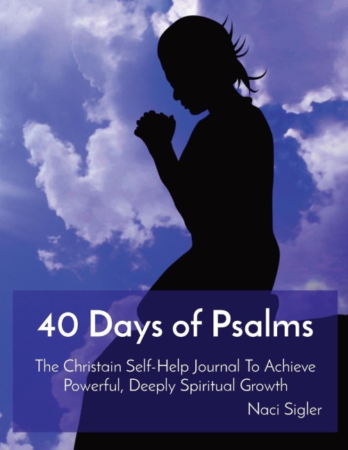 40 Days of Psalms: The Christain Self-Help Journal To Achieve Powerful, Deeply Spiritual Growth