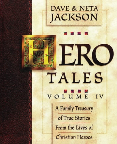 Hero Tales, Vol. 4 A Family Treasury of True Stories from the Lives of Christian Heroes