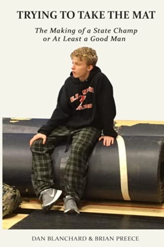Trying to Take the Mat The Making of A State Champion Or at Least A Good Man