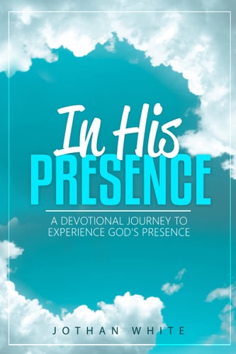 In His Presence A Devotional Journey to Experience God's Presence