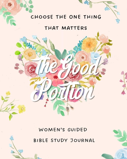 The Good Portion: Womens Guided Bible Study Journal