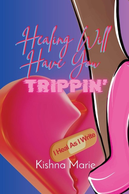 HEALING WILL  HAVE YOU  Trippin: I Heal As I Write